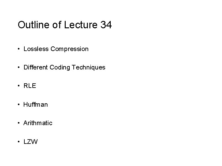 Outline of Lecture 34 • Lossless Compression • Different Coding Techniques • RLE •