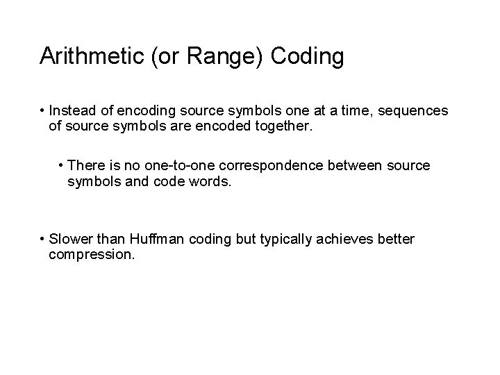 Arithmetic (or Range) Coding • Instead of encoding source symbols one at a time,