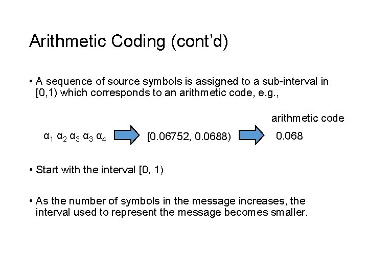 Arithmetic Coding (cont’d) • A sequence of source symbols is assigned to a sub-interval