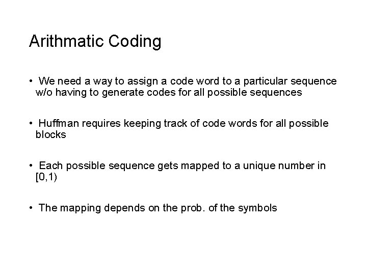 Arithmatic Coding • We need a way to assign a code word to a