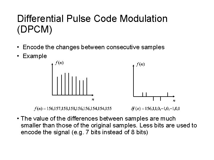 Differential Pulse Code Modulation (DPCM) • Encode the changes between consecutive samples • Example