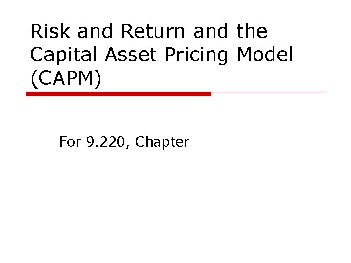 Risk and Return and the Capital Asset Pricing Model (CAPM) For 9. 220, Chapter