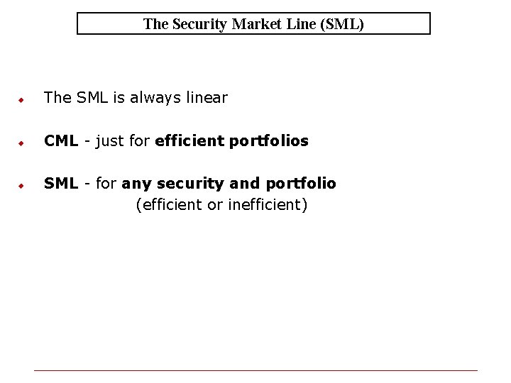 The Security Market Line (SML) u The SML is always linear u CML -