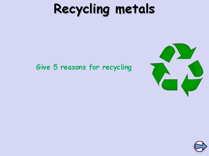 Recycling metals Give 5 reasons for recycling 