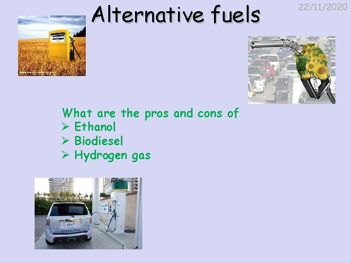 Alternative fuels What are the pros and cons of Ø Ethanol Ø Biodiesel Ø