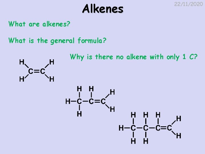 Alkenes 22/11/2020 What are alkenes? What is the general formula? Why is there no