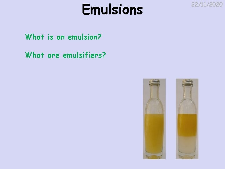 Emulsions What is an emulsion? What are emulsifiers? 22/11/2020 
