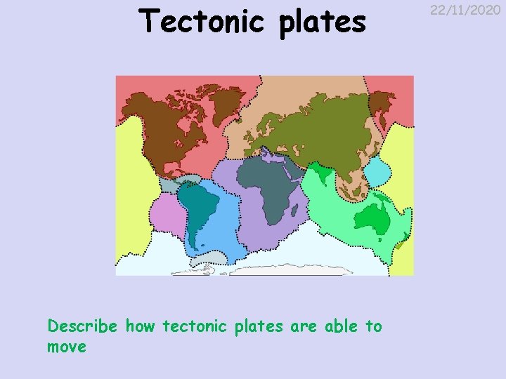 Tectonic plates Describe how tectonic plates are able to move 22/11/2020 