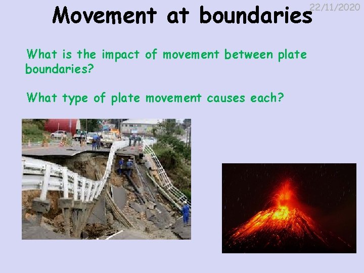 Movement at boundaries 22/11/2020 What is the impact of movement between plate boundaries? What
