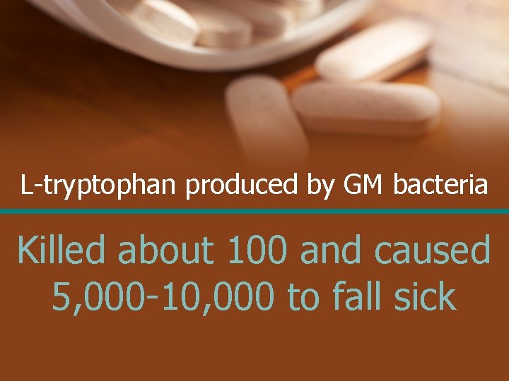 L-tryptophan produced by GM bacteria Killed about 100 and caused 5, 000 -10, 000