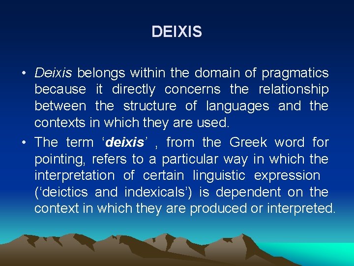 DEIXIS • Deixis belongs within the domain of pragmatics because it directly concerns the