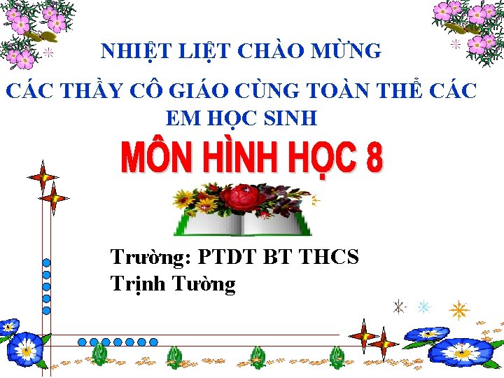 NHIỆT LIỆT CHÀO MỪNG CÁC THẦY CÔ GIÁO CÙNG TOÀN THỂ CÁC EM HỌC