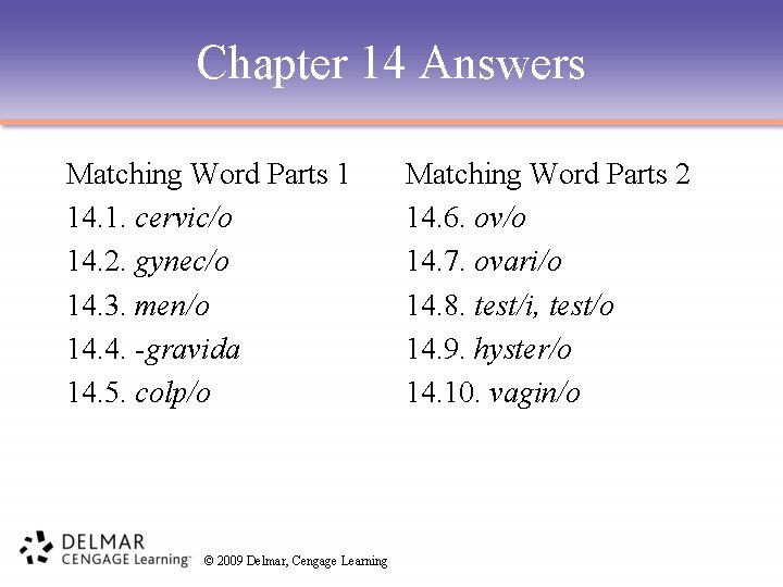 Chapter 14 Answers Matching Word Parts 1 14. 1. cervic/o 14. 2. gynec/o 14.