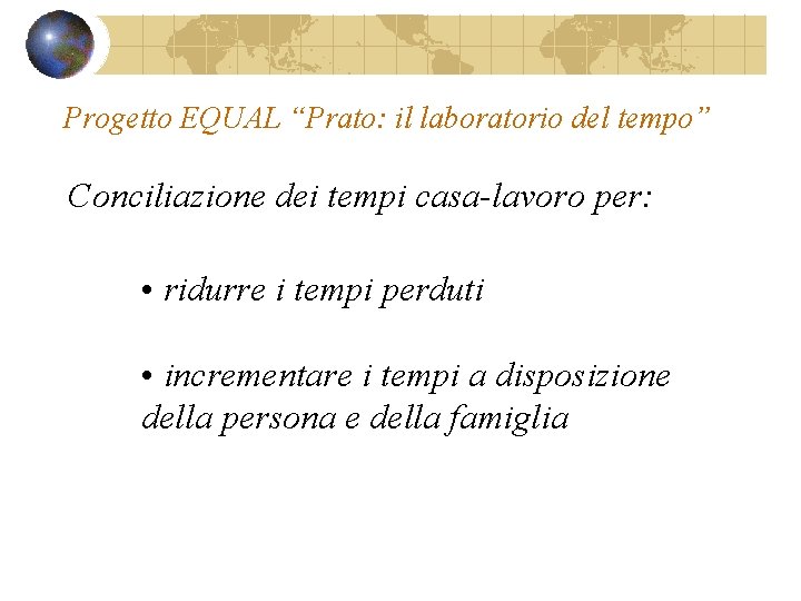 Progetto EQUAL “Prato: il laboratorio del tempo” Conciliazione dei tempi casa-lavoro per: • ridurre