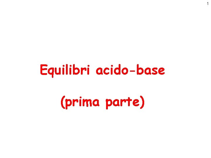 1 Equilibri acido-base (prima parte) 