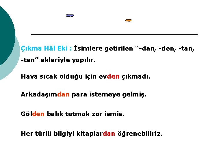 Çıkma Hâl Eki : İsimlere getirilen “-dan, -den, -tan, -ten” ekleriyle yapılır. Hava sıcak