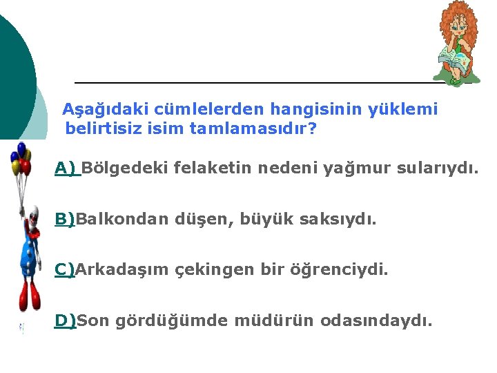 Aşağıdaki cümlelerden hangisinin yüklemi belirtisiz isim tamlamasıdır? A) Bölgedeki felaketin nedeni yağmur sularıydı. B)Balkondan