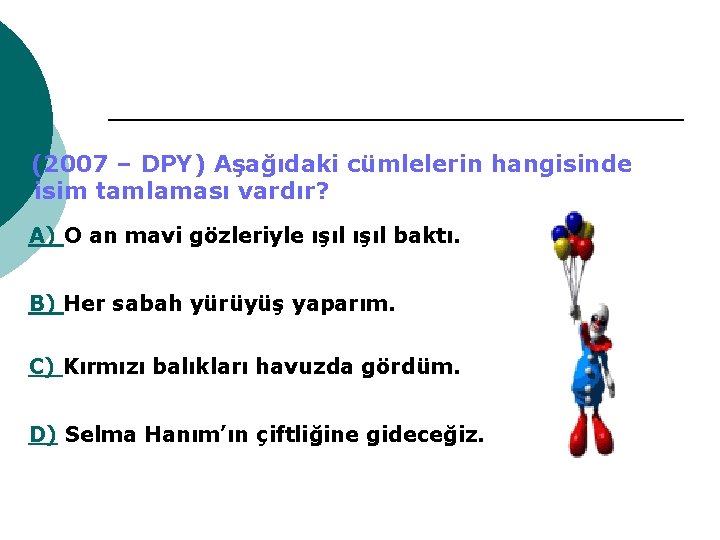 (2007 – DPY) Aşağıdaki cümlelerin hangisinde isim tamlaması vardır? A) O an mavi gözleriyle