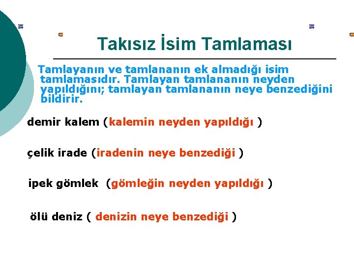 Takısız İsim Tamlaması Tamlayanın ve tamlananın ek almadığı isim tamlamasıdır. Tamlayan tamlananın neyden yapıldığını;
