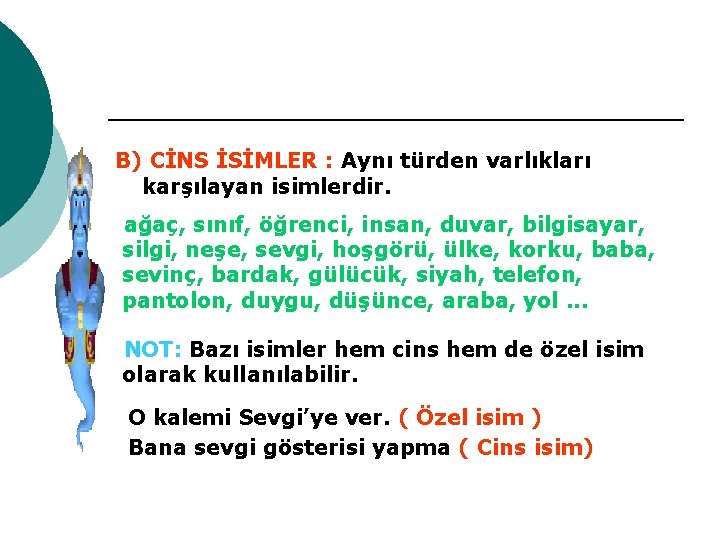 B) CİNS İSİMLER : Aynı türden varlıkları karşılayan isimlerdir. ağaç, sınıf, öğrenci, insan, duvar,