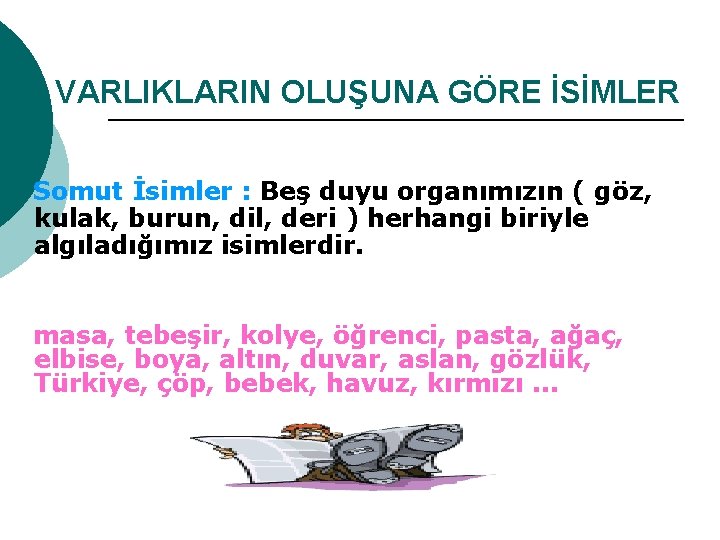 VARLIKLARIN OLUŞUNA GÖRE İSİMLER Somut İsimler : Beş duyu organımızın ( göz, kulak, burun,