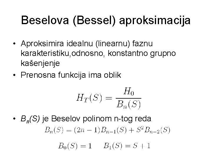 Beselova (Bessel) aproksimacija • Aproksimira idealnu (linearnu) faznu karakteristiku, odnosno, konstantno grupno kašenjenje • Beselova (Bessel) aproksimacija • Aproksimira idealnu (linearnu) faznu karakteristiku, odnosno, konstantno grupno kašenjenje •