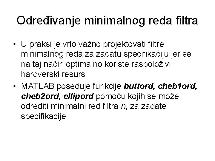 Određivanje minimalnog reda filtra • U praksi je vrlo važno projektovati filtre minimalnog reda