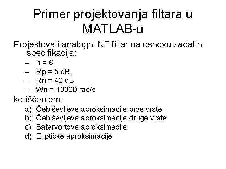 Primer projektovanja filtara u MATLAB-u Projektovati analogni NF filtar na osnovu zadatih specifikacija: –