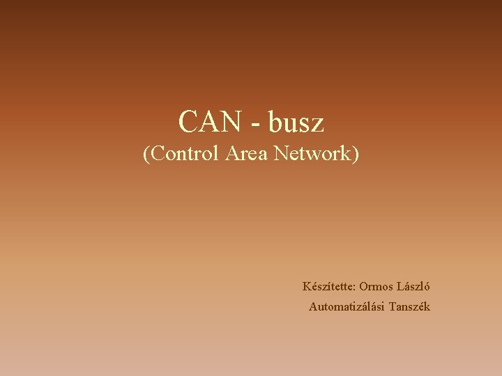 CAN - busz (Control Area Network) Készítette: Ormos László Automatizálási Tanszék 