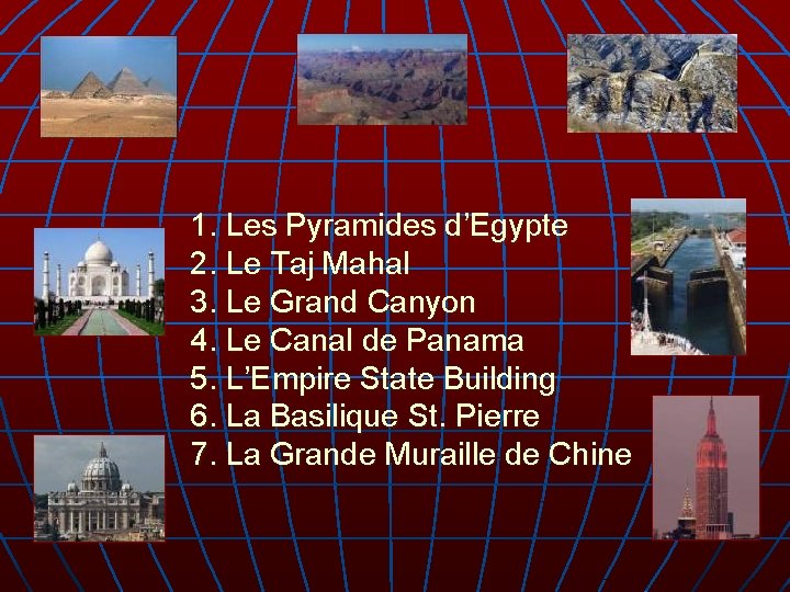 1. Les Pyramides d’Egypte 2. Le Taj Mahal 3. Le Grand Canyon 4. Le