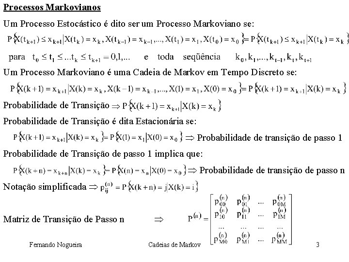 Processos Markovianos Um Processo Estocástico é dito ser um Processo Markoviano se: Um Processo