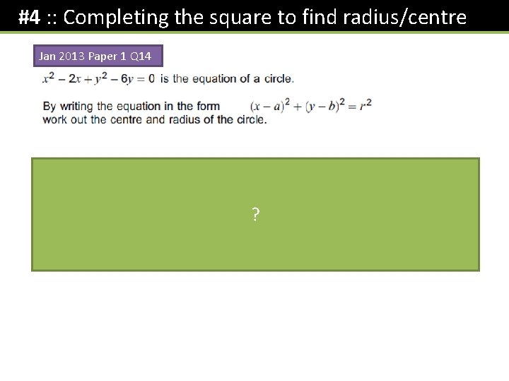 #4 : : Completing the square to find radius/centre Jan 2013 Paper 1 Q