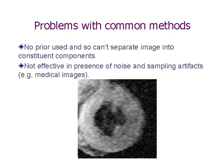 Problems with common methods No prior used and so can’t separate image into constituent Problems with common methods No prior used and so can’t separate image into constituent