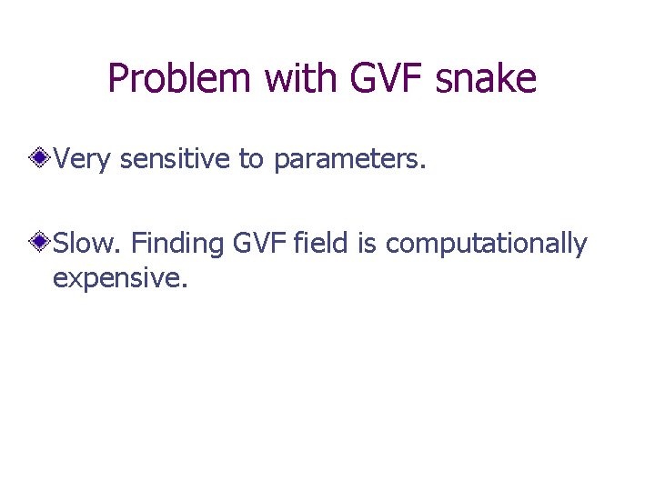 Problem with GVF snake Very sensitive to parameters. Slow. Finding GVF field is computationally Problem with GVF snake Very sensitive to parameters. Slow. Finding GVF field is computationally