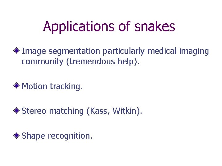 Applications of snakes Image segmentation particularly medical imaging community (tremendous help). Motion tracking. Stereo Applications of snakes Image segmentation particularly medical imaging community (tremendous help). Motion tracking. Stereo