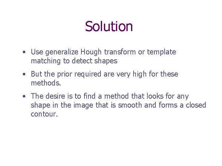 Solution • Use generalize Hough transform or template matching to detect shapes • But Solution • Use generalize Hough transform or template matching to detect shapes • But