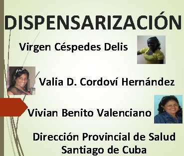 DISPENSARIZACIÓN Virgen Céspedes Delis Valia D. Cordoví Hernández Vivian Benito Valenciano Dirección Provincial de DISPENSARIZACIÓN Virgen Céspedes Delis Valia D. Cordoví Hernández Vivian Benito Valenciano Dirección Provincial de