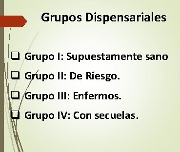 Grupos Dispensariales q Grupo I: Supuestamente sano q Grupo II: De Riesgo. q Grupo Grupos Dispensariales q Grupo I: Supuestamente sano q Grupo II: De Riesgo. q Grupo