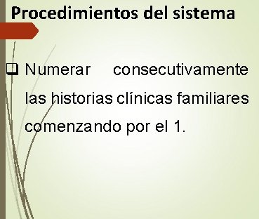 Procedimientos del sistema q Numerar consecutivamente las historias clínicas familiares comenzando por el 1. Procedimientos del sistema q Numerar consecutivamente las historias clínicas familiares comenzando por el 1.