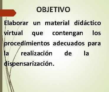 OBJETIVO Elaborar un material didáctico virtual que contengan los procedimientos adecuados para la realización OBJETIVO Elaborar un material didáctico virtual que contengan los procedimientos adecuados para la realización
