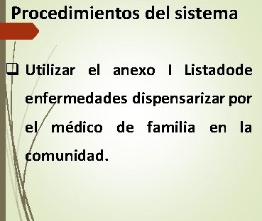 Procedimientos del sistema q Utilizar el anexo I Listadode enfermedades dispensarizar por el médico Procedimientos del sistema q Utilizar el anexo I Listadode enfermedades dispensarizar por el médico