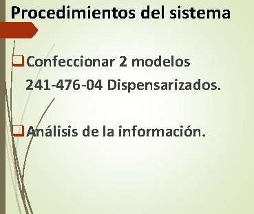 Procedimientos del sistema q. Confeccionar 2 modelos 241 -476 -04 Dispensarizados. q. Análisis de Procedimientos del sistema q. Confeccionar 2 modelos 241 -476 -04 Dispensarizados. q. Análisis de