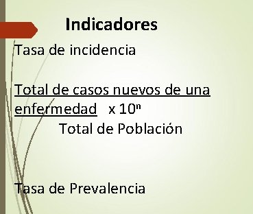 Indicadores Tasa de incidencia Total de casos nuevos de una enfermedad x 10 n Indicadores Tasa de incidencia Total de casos nuevos de una enfermedad x 10 n
