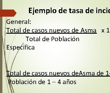 Ejemplo de tasa de incid General: Total de casos nuevos de Asma x 10 Ejemplo de tasa de incid General: Total de casos nuevos de Asma x 10