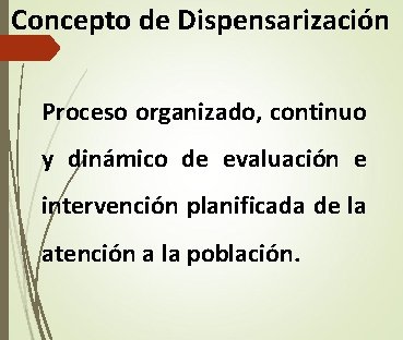 Concepto de Dispensarización Proceso organizado, continuo y dinámico de evaluación e intervención planificada de Concepto de Dispensarización Proceso organizado, continuo y dinámico de evaluación e intervención planificada de