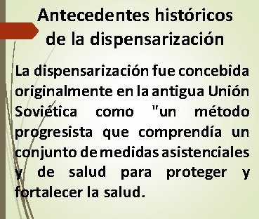 Antecedentes históricos de la dispensarización La dispensarización fue concebida originalmente en la antigua Unión Antecedentes históricos de la dispensarización La dispensarización fue concebida originalmente en la antigua Unión