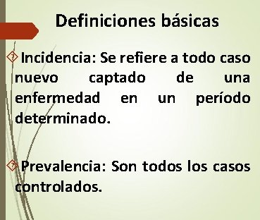 Definiciones básicas Incidencia: Se refiere a todo caso nuevo captado de una enfermedad en Definiciones básicas Incidencia: Se refiere a todo caso nuevo captado de una enfermedad en