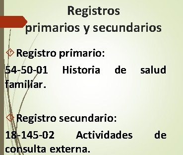 Registros primarios y secundarios Registro primario: 54 -50 -01 Historia de salud familiar. Registro Registros primarios y secundarios Registro primario: 54 -50 -01 Historia de salud familiar. Registro