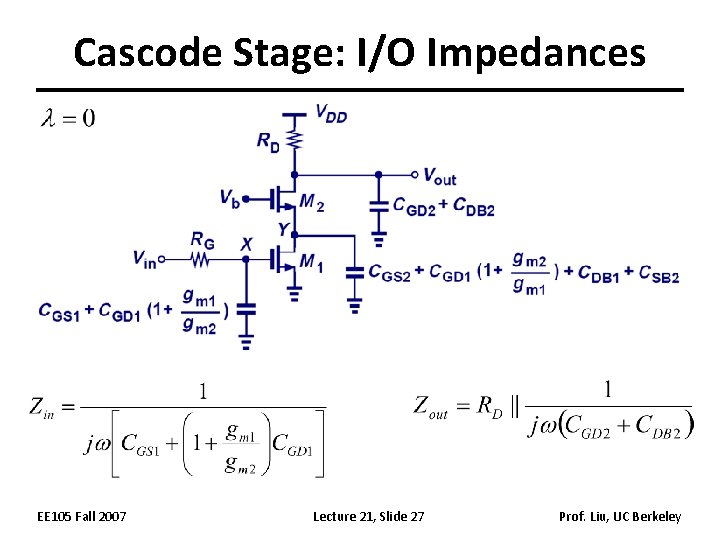 Cascode Stage: I/O Impedances EE 105 Fall 2007 Lecture 21, Slide 27 Prof. Liu,