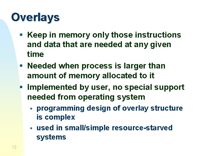 Overlays § Keep in memory only those instructions and data that are needed at